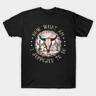 Now What Am I Supposed To Do Country Music Lyrics Leopard Bull-Skull T-Shirt